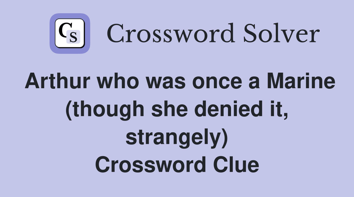 Arthur who was once a Marine (though she denied it, strangely) Crossword Clue