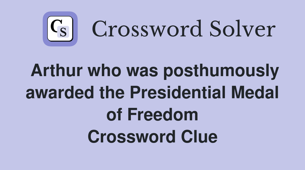 Arthur who was posthumously awarded the Presidential Medal of Freedom Crossword Clue