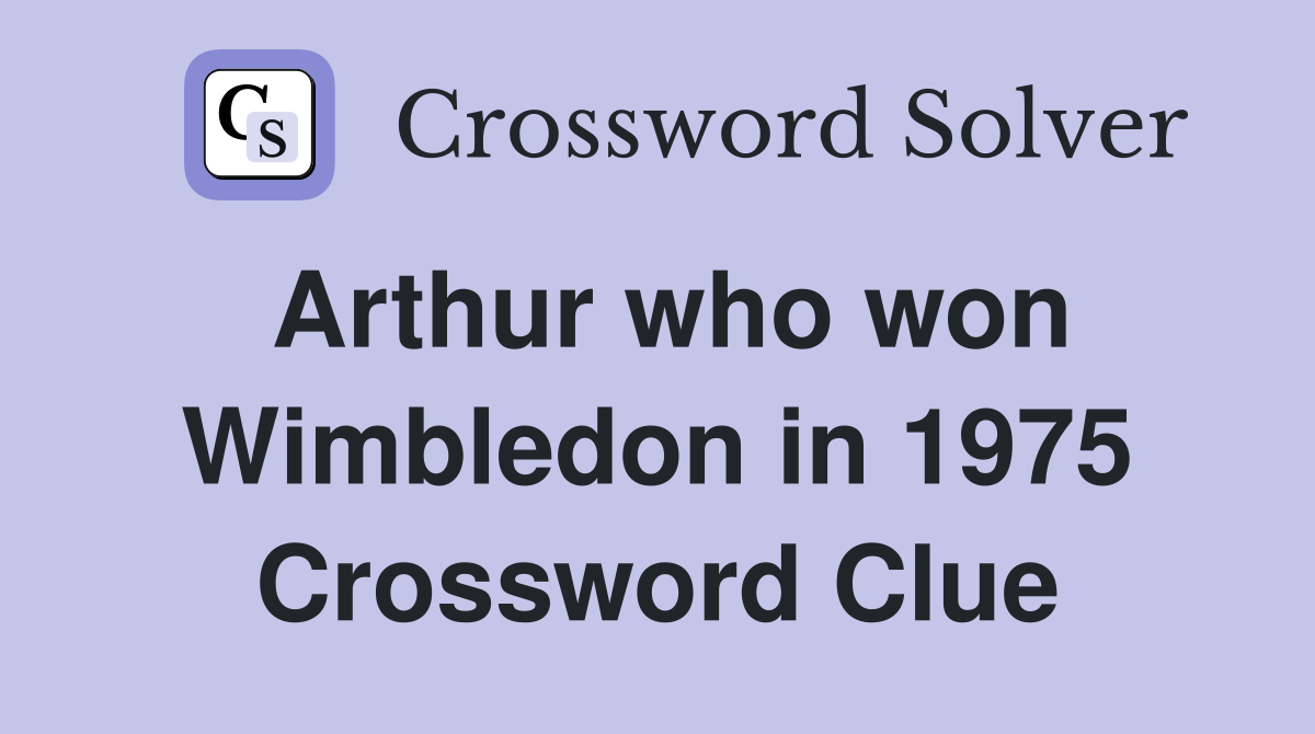 Arthur who won Wimbledon in 1975 Crossword Clue