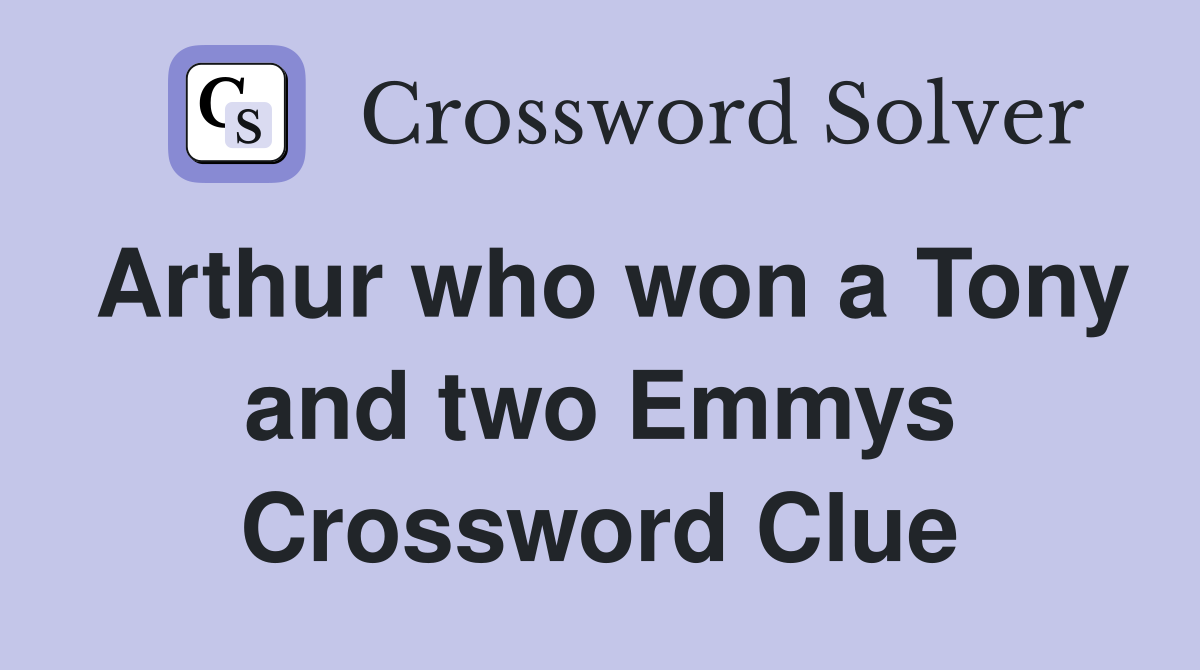 Arthur who won a Tony and two Emmys Crossword Clue