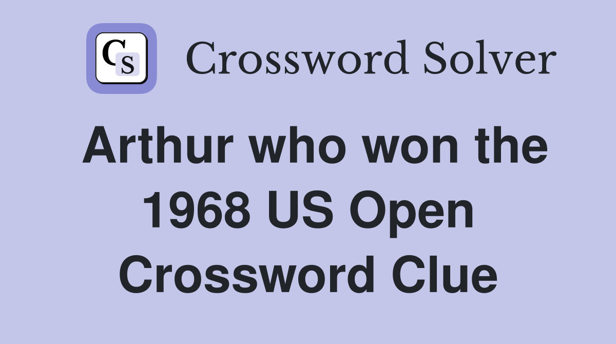 Arthur who won the 1968 US Open Crossword Clue