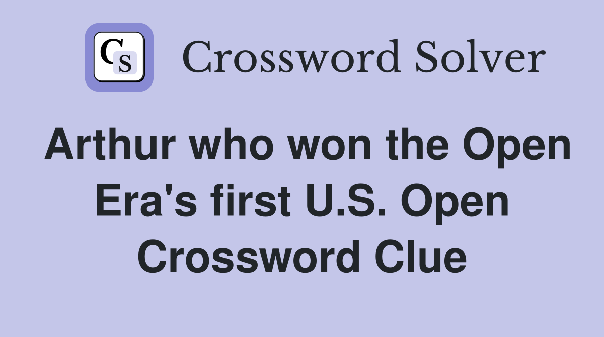 Arthur who won the Open Era's first U.S. Open Crossword Clue