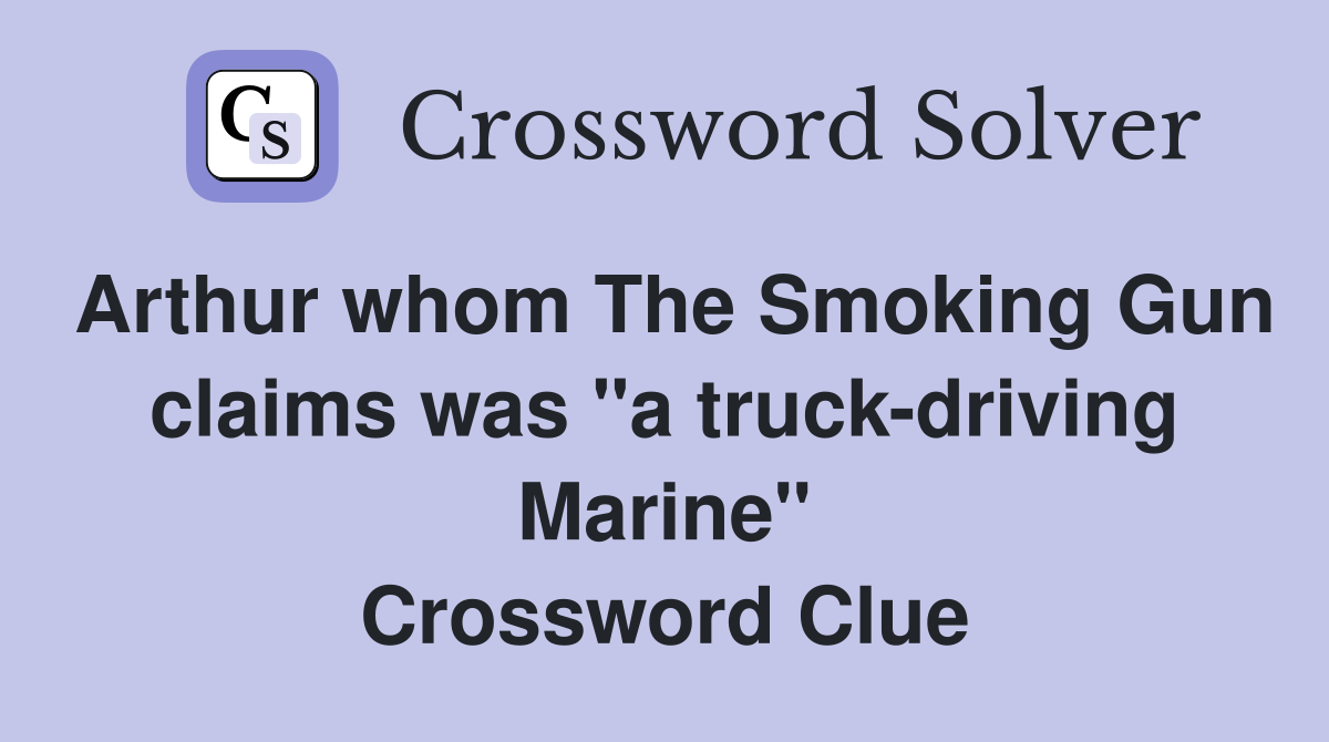 Arthur whom The Smoking Gun claims was "a truck-driving Marine" Crossword Clue