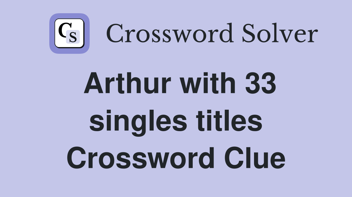 Arthur with 33 singles titles Crossword Clue