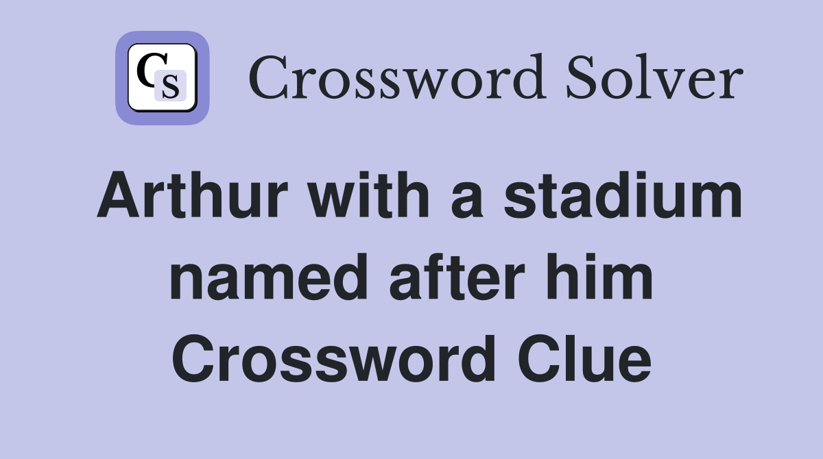 Arthur with a stadium named after him Crossword Clue
