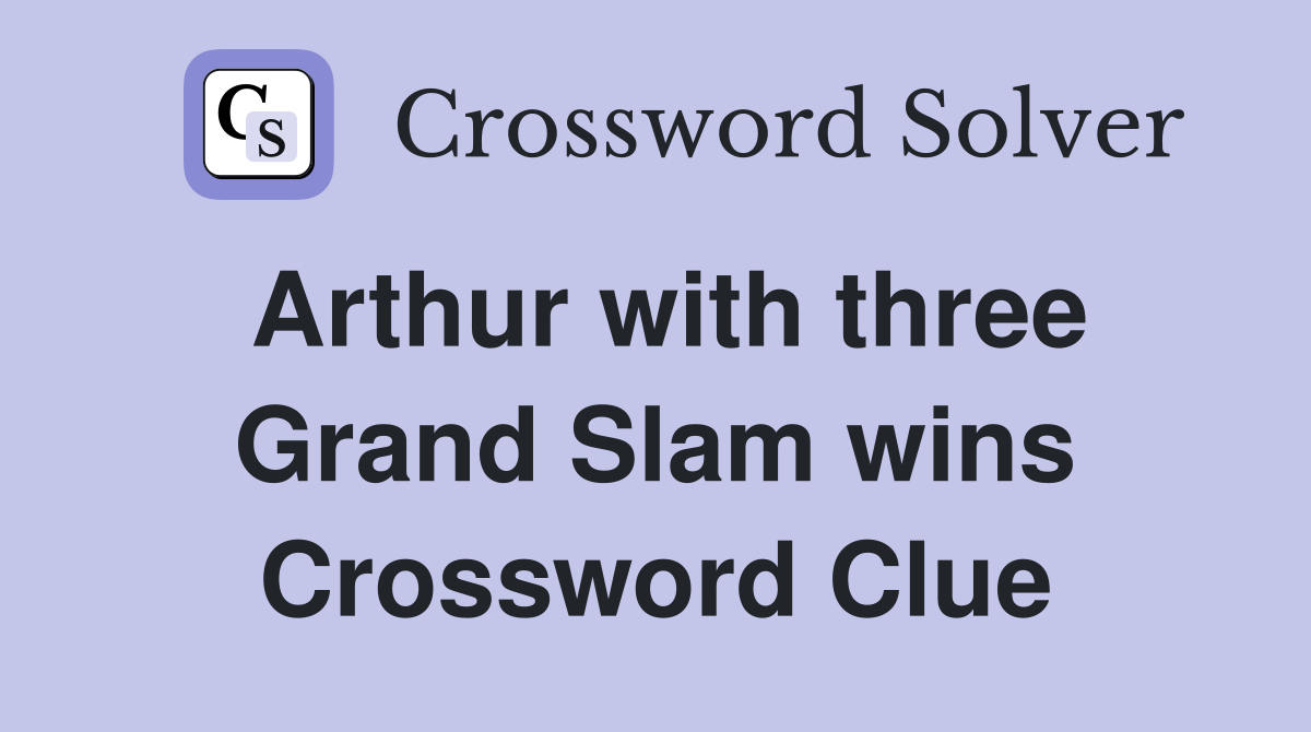 Arthur with three Grand Slam wins Crossword Clue