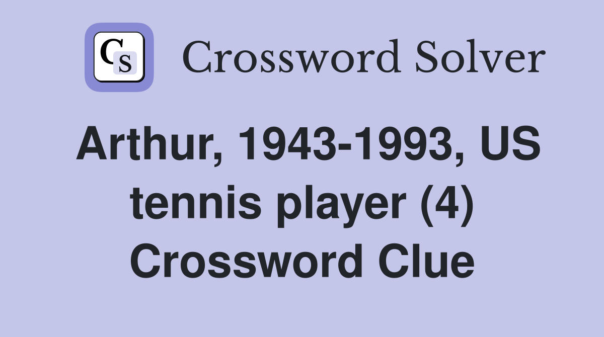 Arthur, 1943-1993, US tennis player (4) Crossword Clue