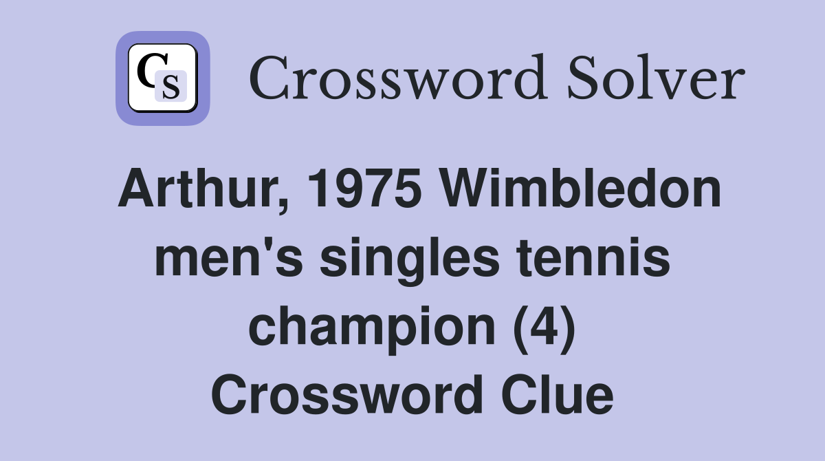 Arthur, 1975 Wimbledon men's singles tennis champion (4) Crossword Clue