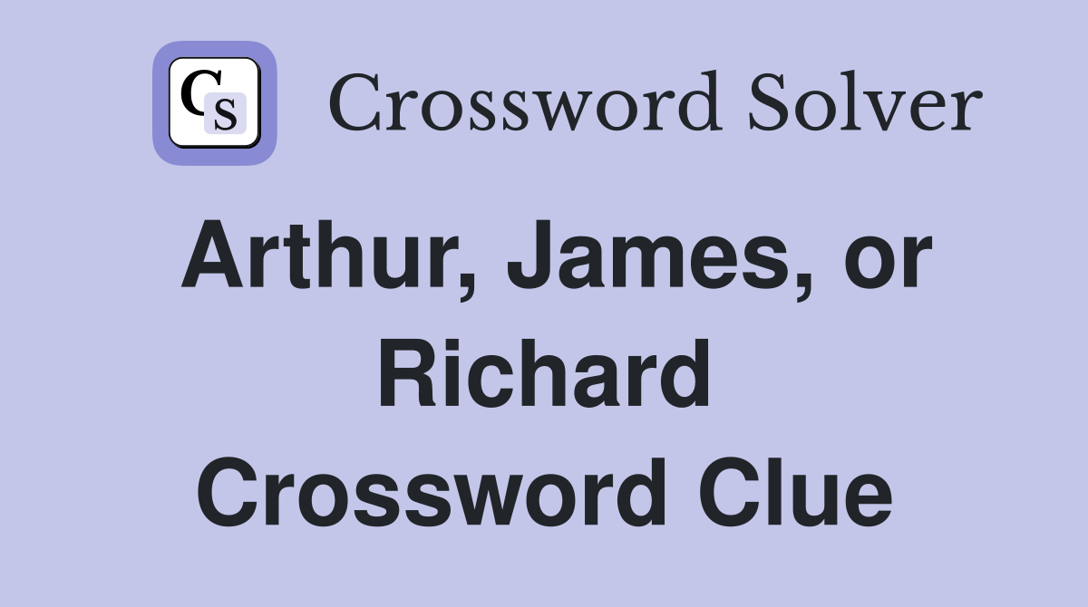 Arthur, James, or Richard Crossword Clue