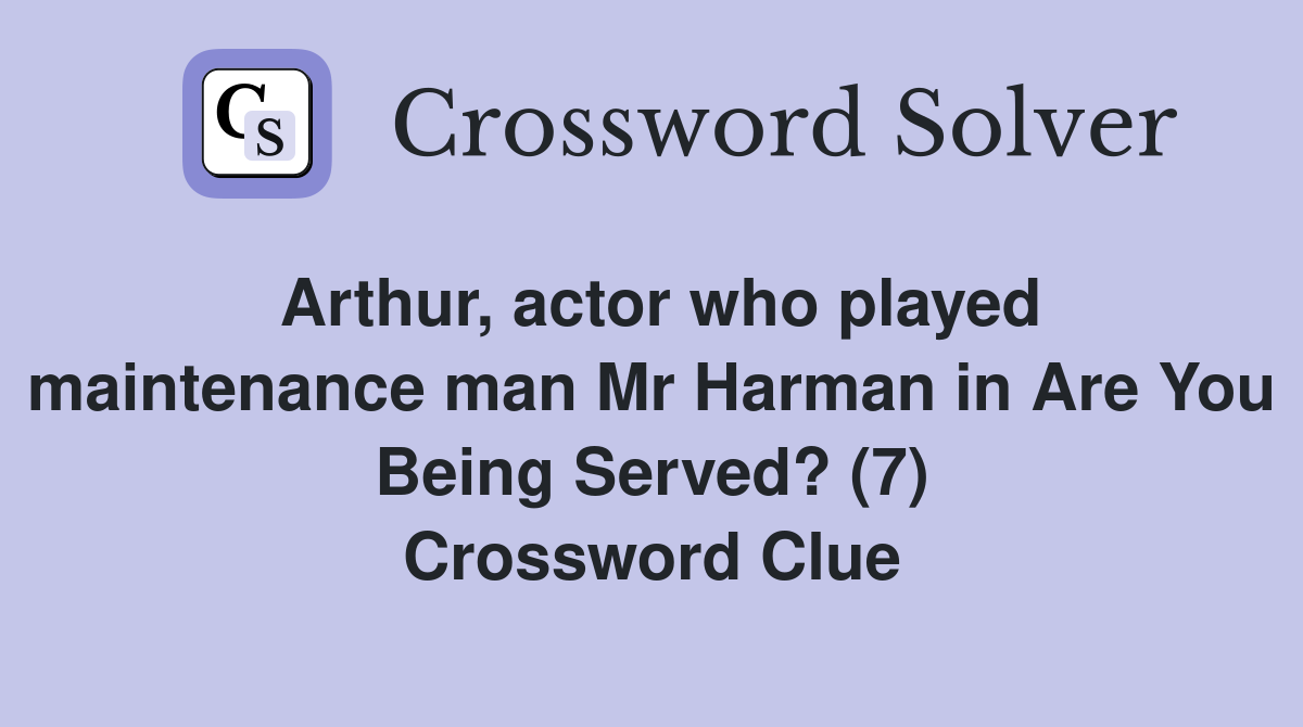 Arthur, actor who played maintenance man Mr Harman in Are You Being Served? (7) Crossword Clue