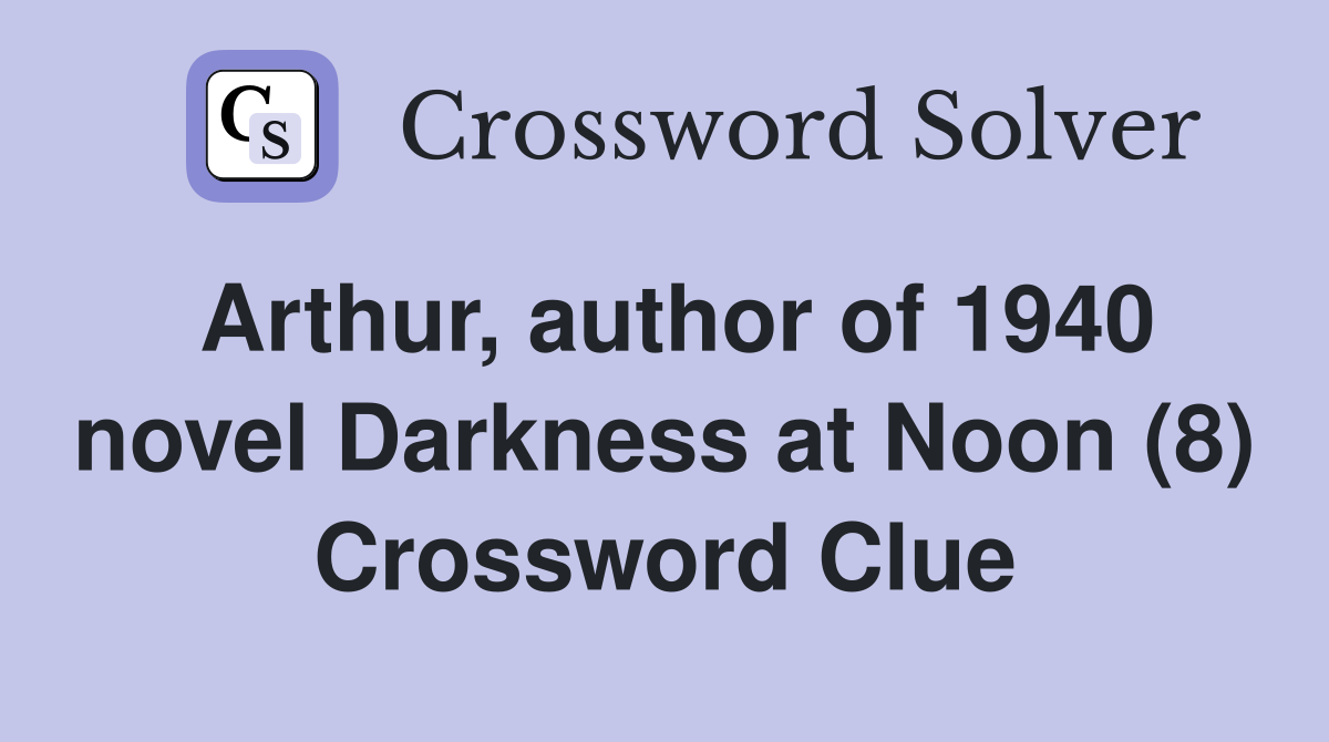 Arthur, author of 1940 novel Darkness at Noon (8) Crossword Clue
