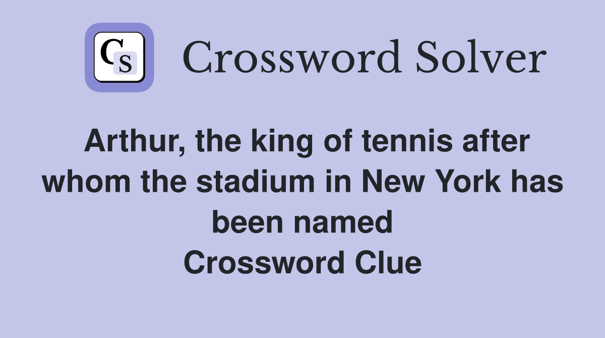 Arthur, the king of tennis after whom the stadium in New York has been named Crossword Clue
