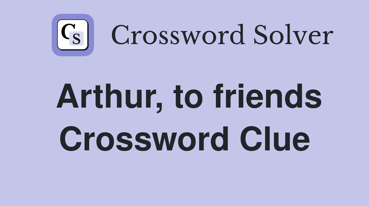 Arthur, to friends Crossword Clue