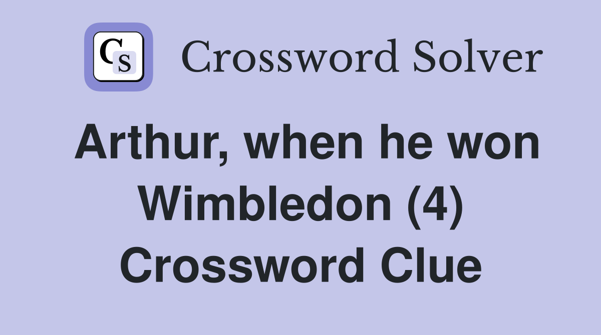 Arthur, when he won Wimbledon (4) Crossword Clue