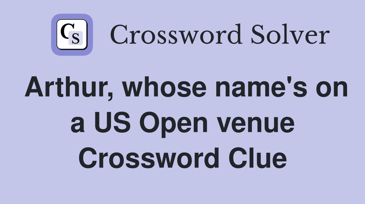Arthur, whose name's on a US Open venue Crossword Clue