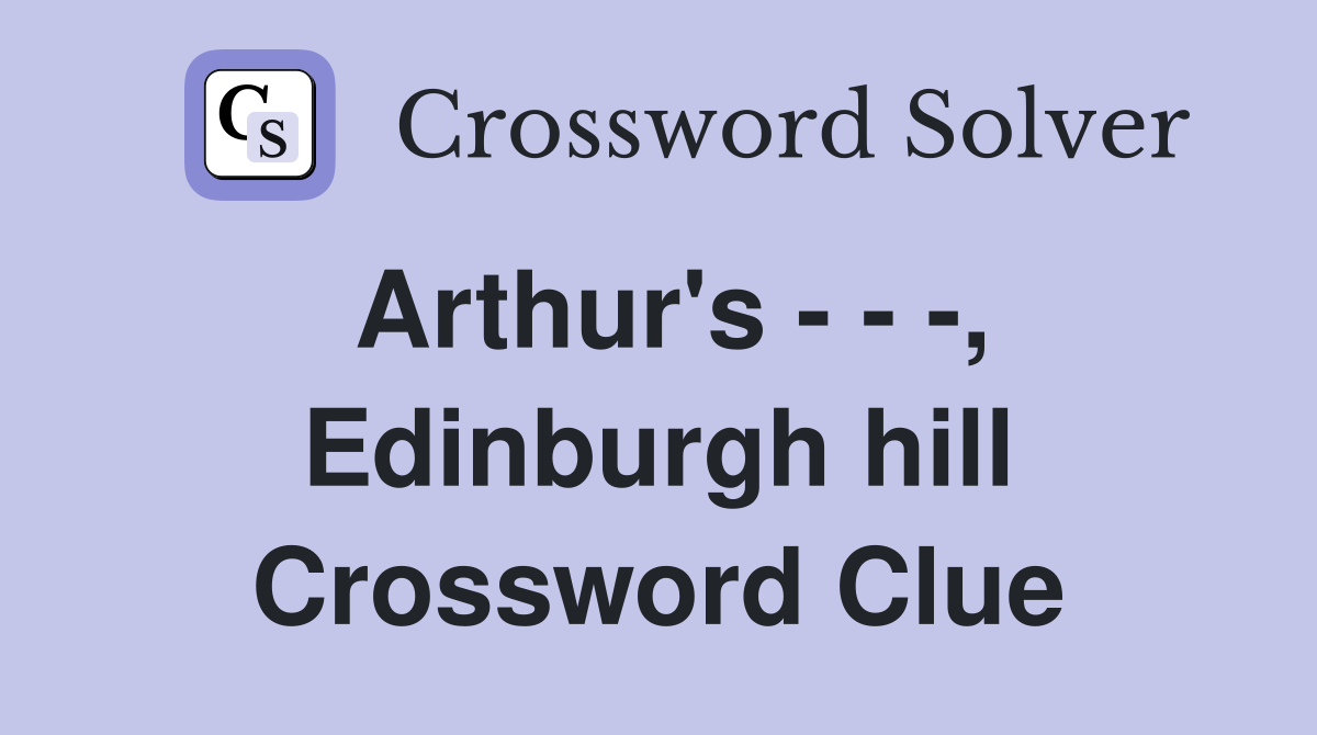 Arthur's - - -, Edinburgh hill Crossword Clue