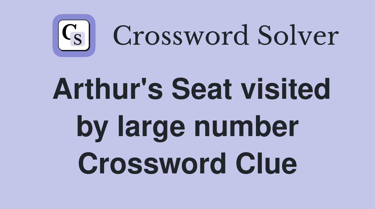 Arthur's Seat visited by large number Crossword Clue
