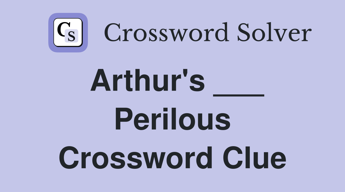 Arthur's ___ Perilous Crossword Clue