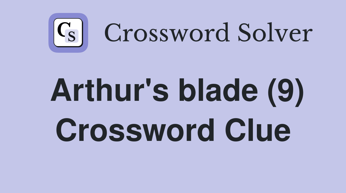 Arthur's blade (9) Crossword Clue