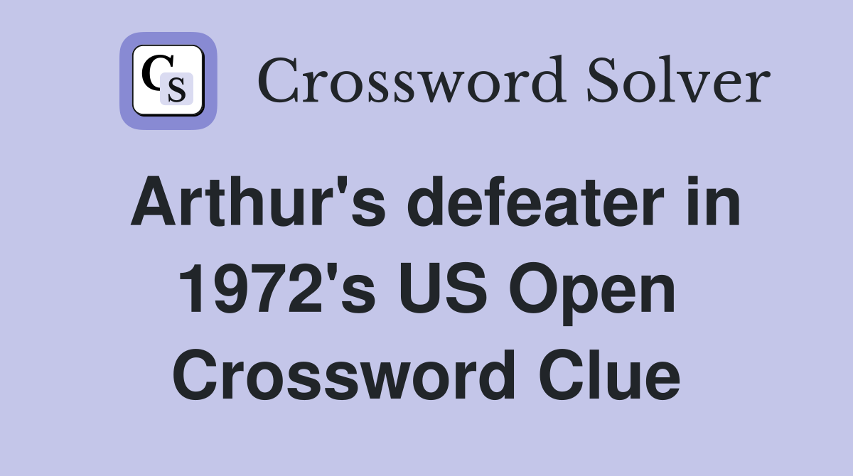 Arthur's defeater in 1972's US Open Crossword Clue