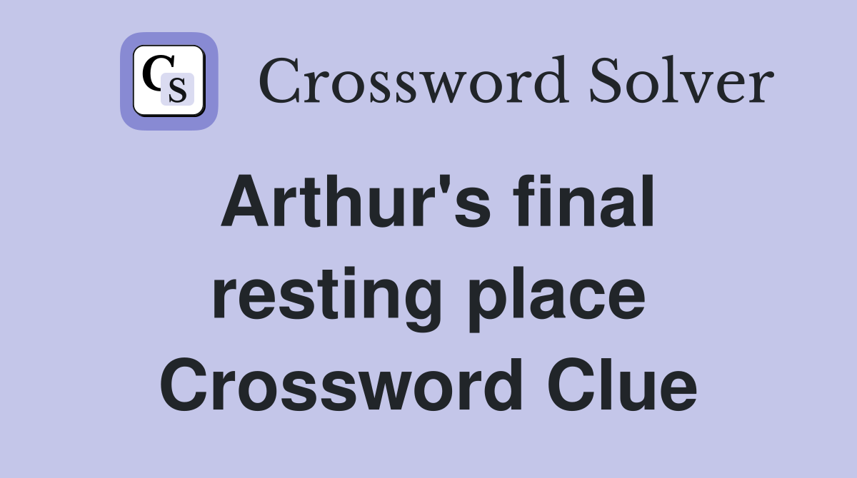 Arthur's final resting place Crossword Clue