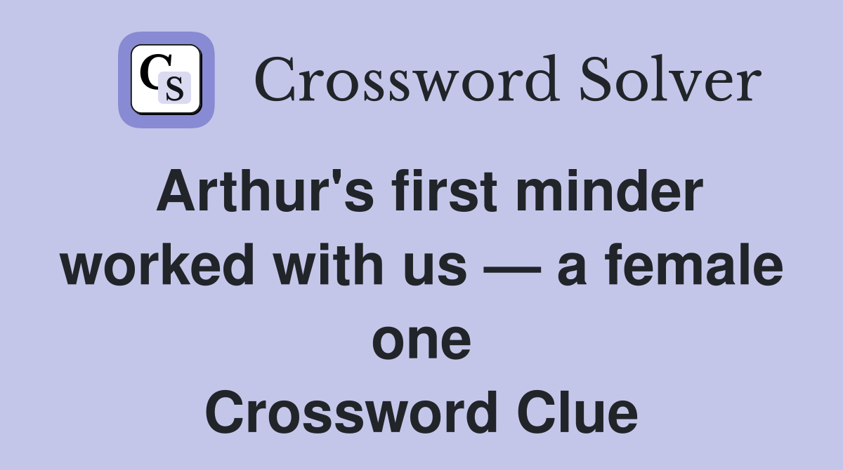 Arthur's first minder worked with us — a female one Crossword Clue
