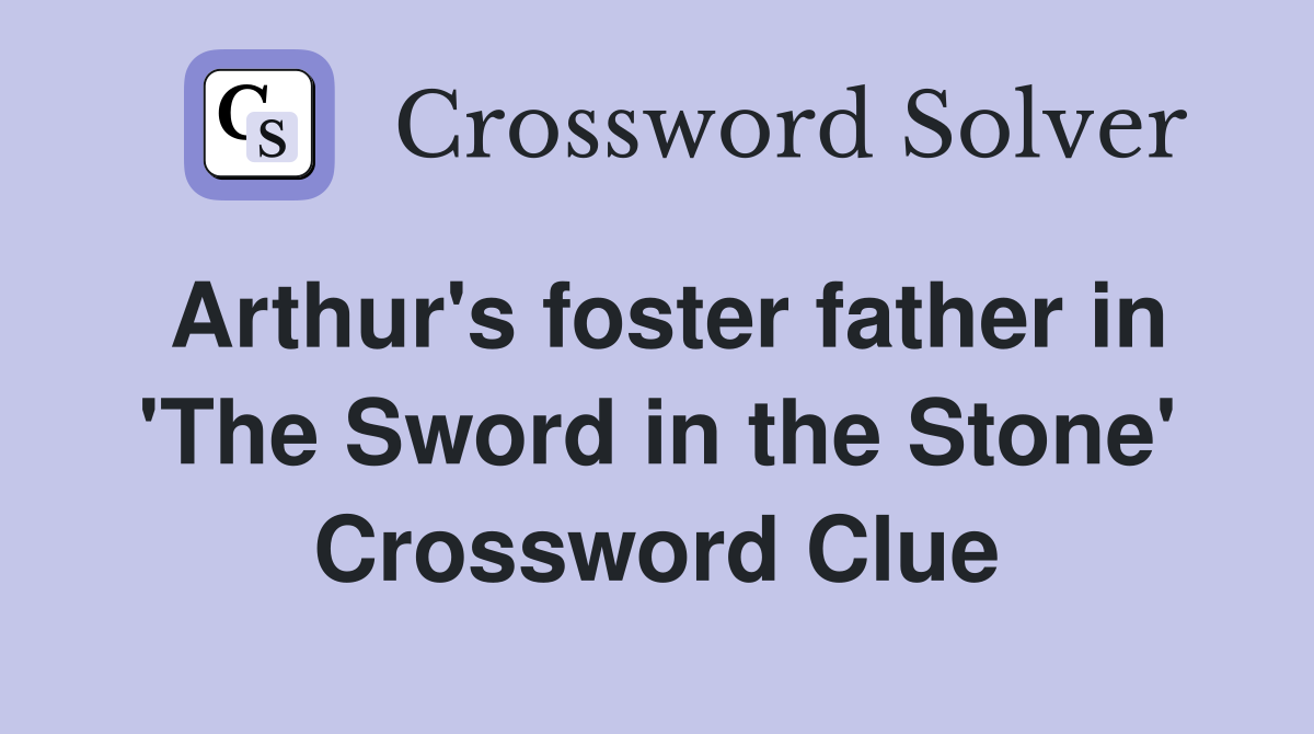 Arthur's foster father in 'The Sword in the Stone' Crossword Clue