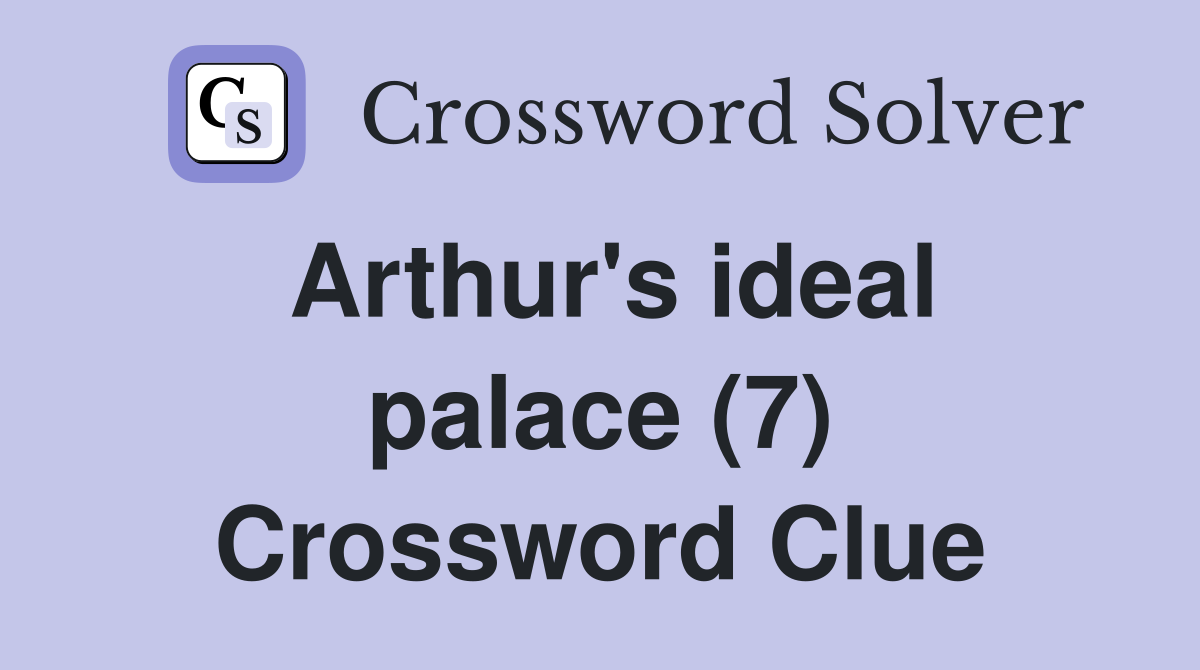 Arthur's ideal palace (7) Crossword Clue