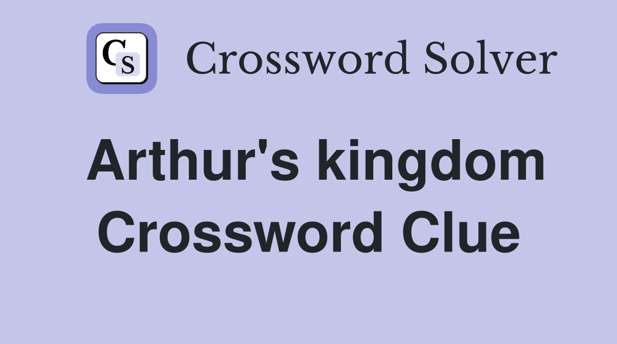 Arthur's kingdom Crossword Clue