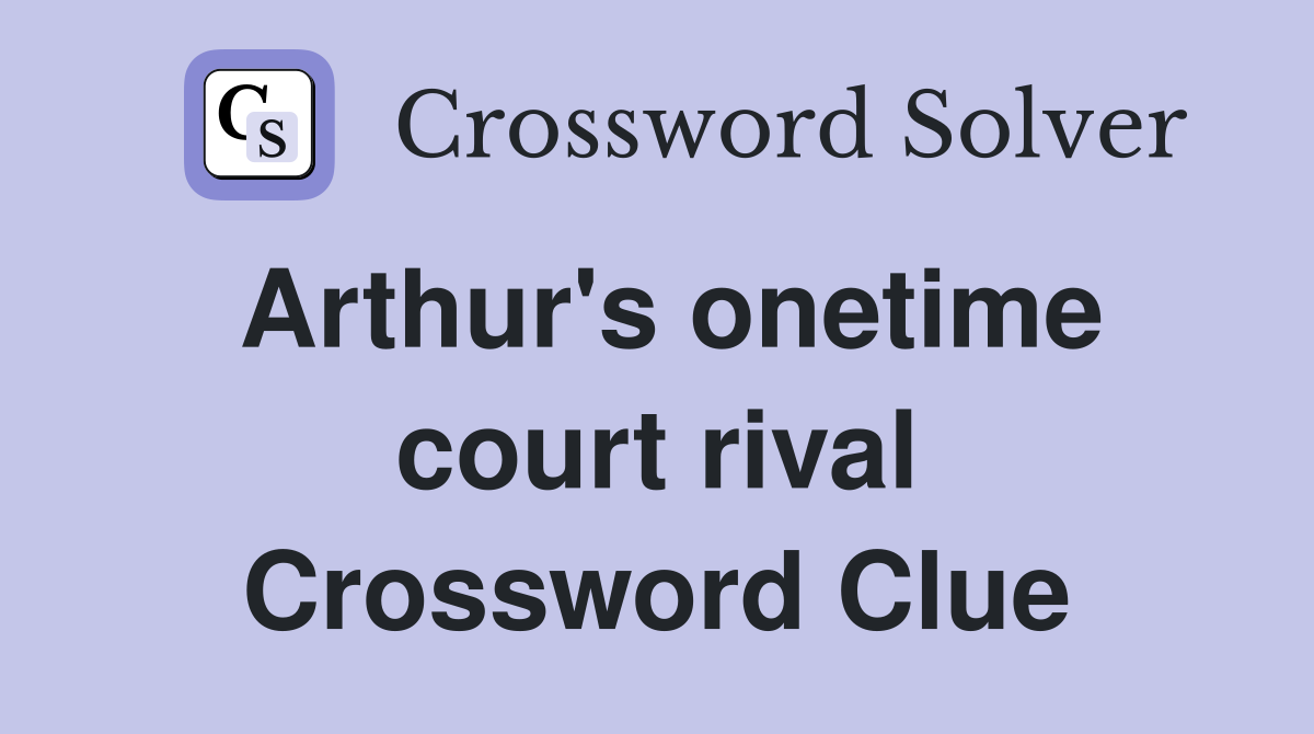 Arthur's onetime court rival Crossword Clue