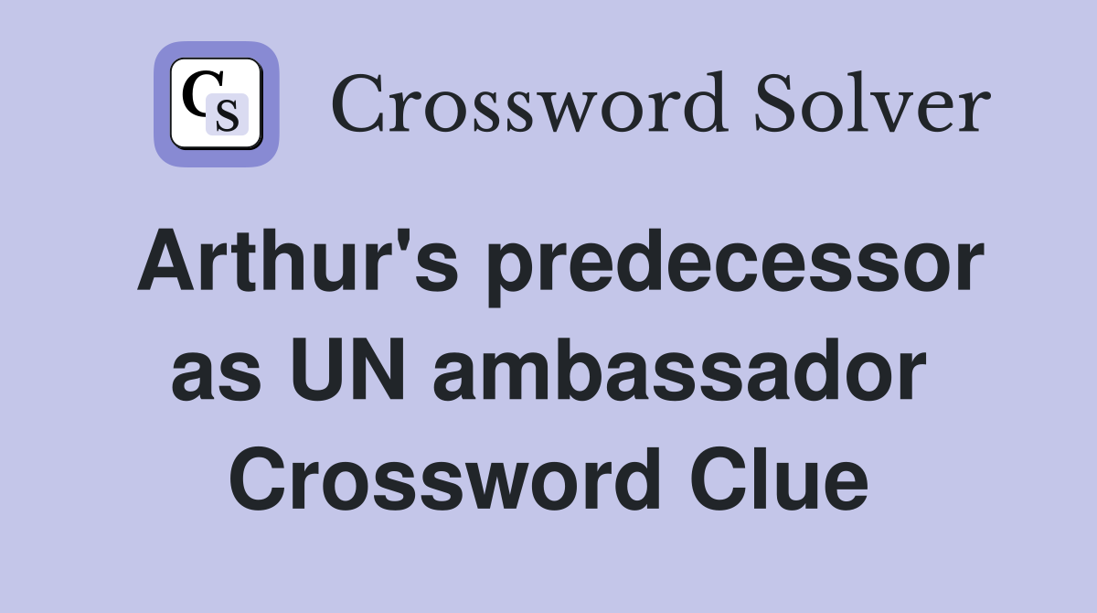Arthur's predecessor as UN ambassador Crossword Clue