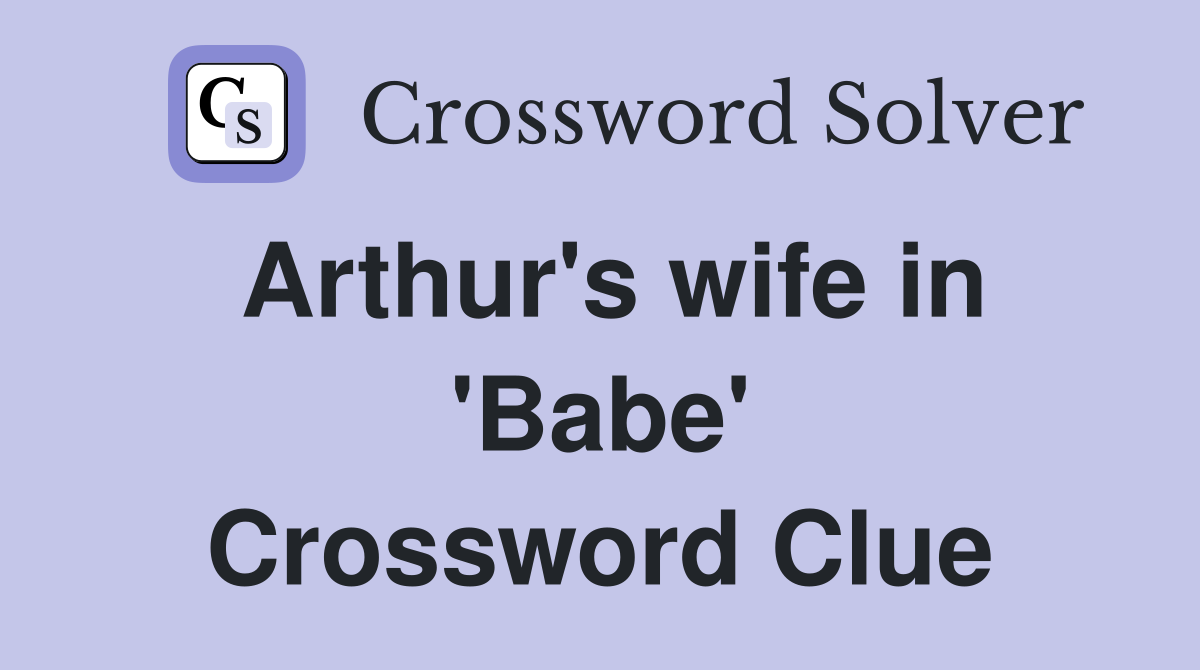 Arthur's wife in 'Babe' Crossword Clue