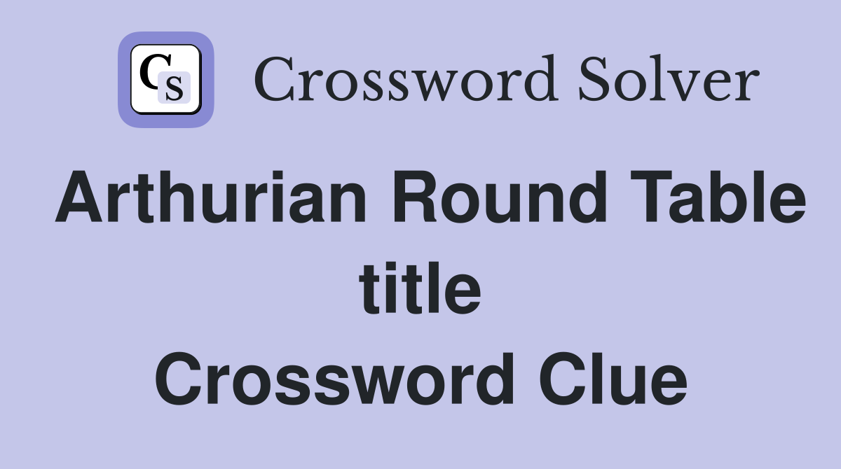 Arthurian Round Table title Crossword Clue
