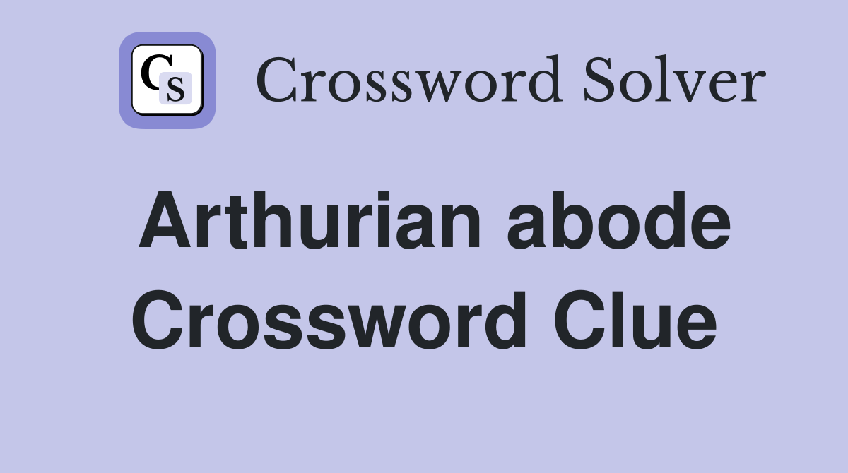 Arthurian abode Crossword Clue