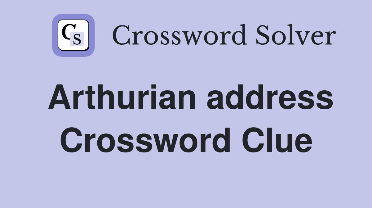 Arthurian address Crossword Clue