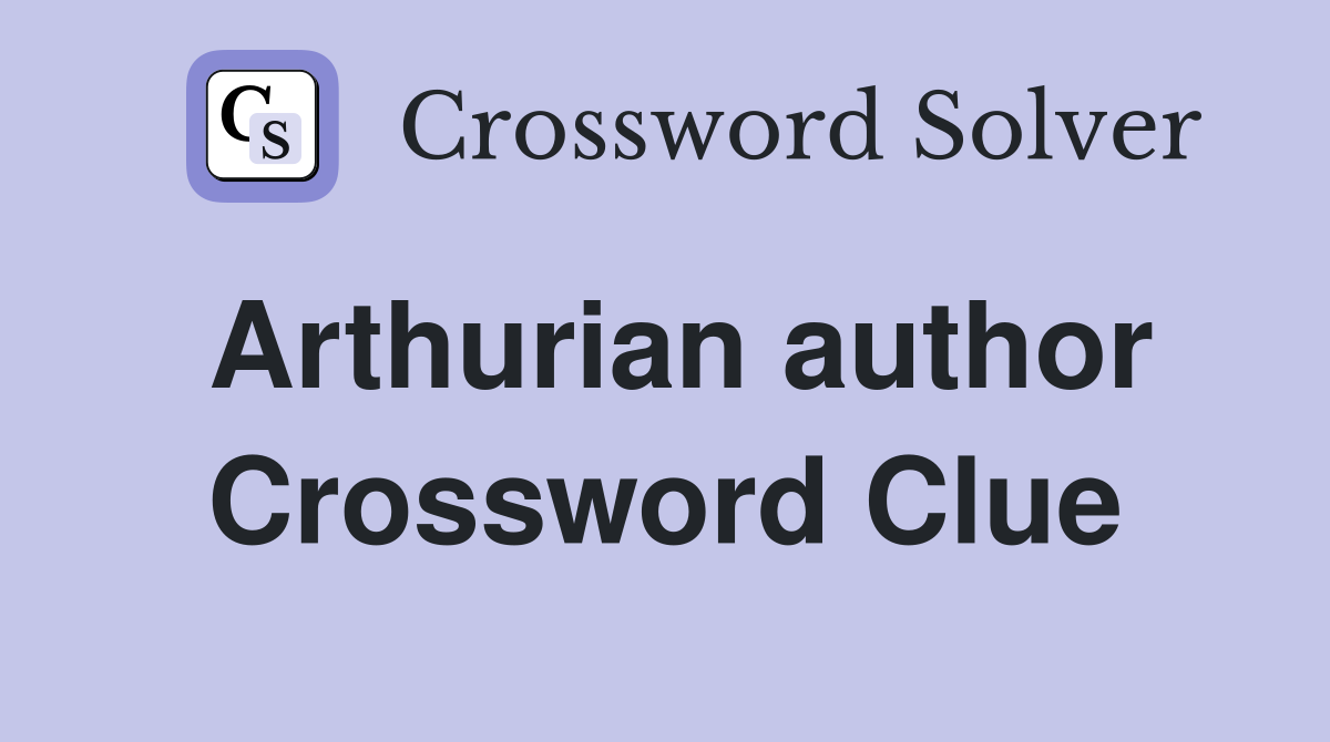 Arthurian author Crossword Clue