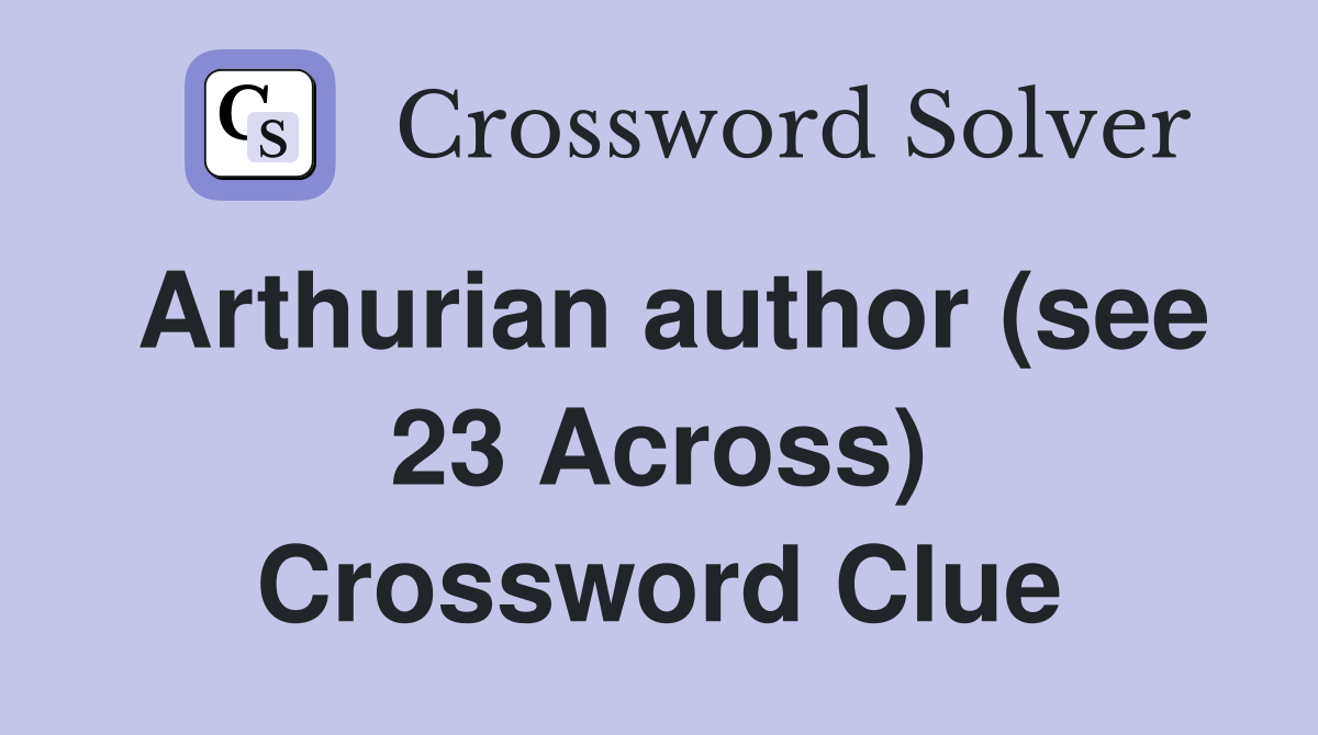 Arthurian author (see 23 Across) Crossword Clue