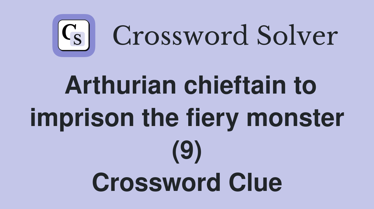Arthurian chieftain to imprison the fiery monster (9) Crossword Clue
