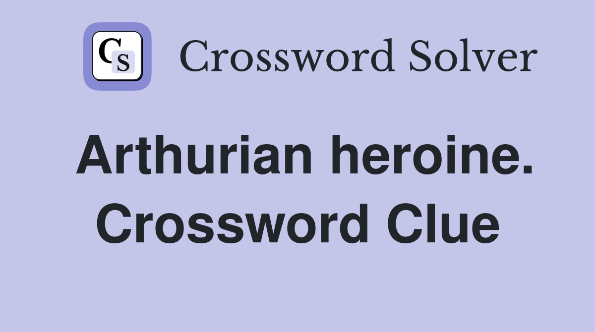 Arthurian heroine. Crossword Clue