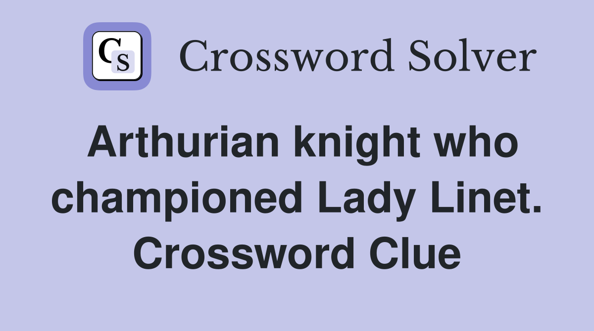 Arthurian knight who championed Lady Linet. Crossword Clue