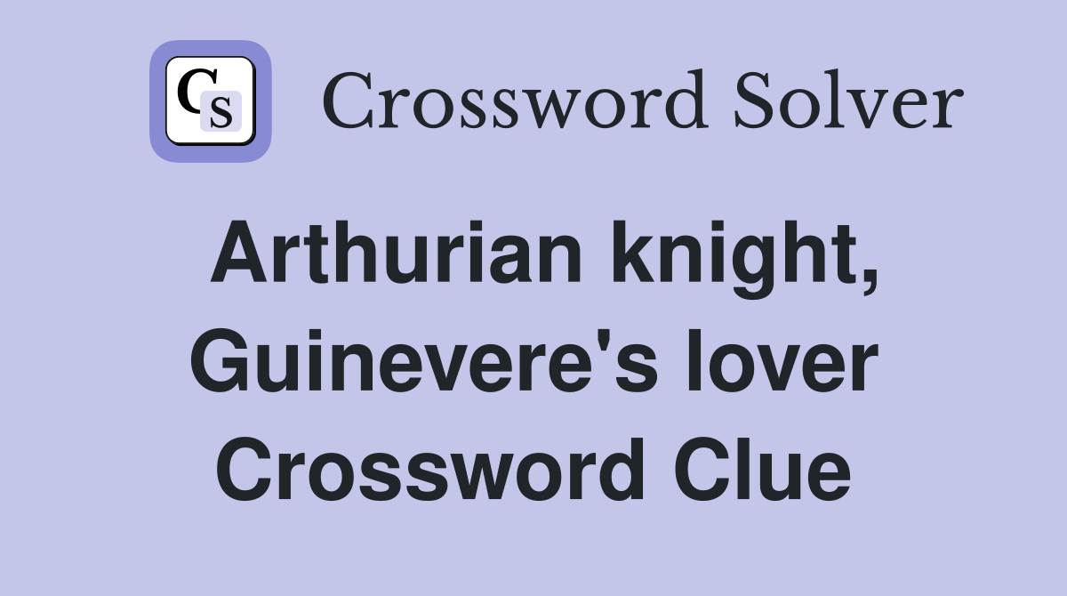 Arthurian knight, Guinevere's lover Crossword Clue