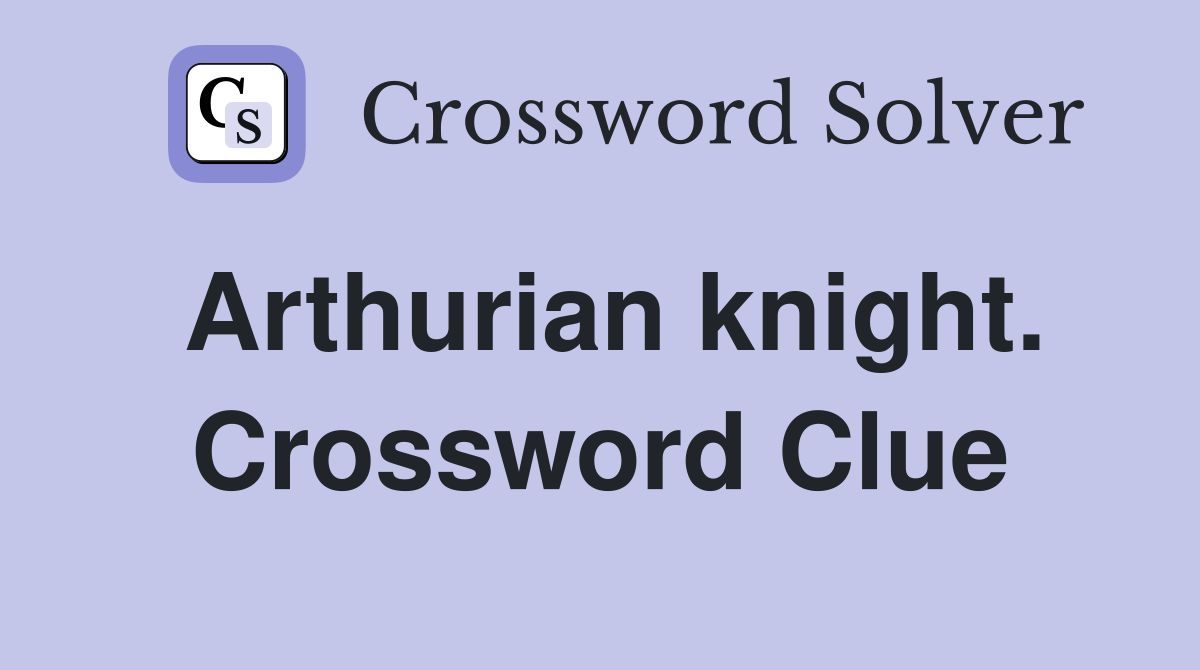 Arthurian knight. Crossword Clue