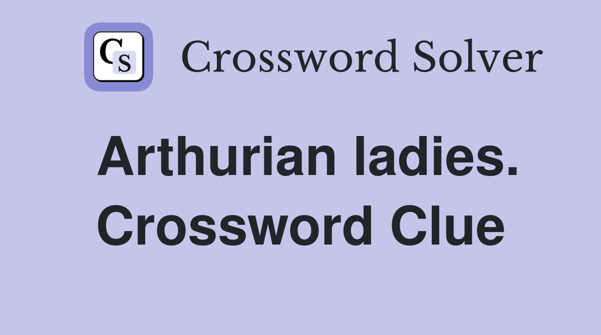 Arthurian ladies. Crossword Clue