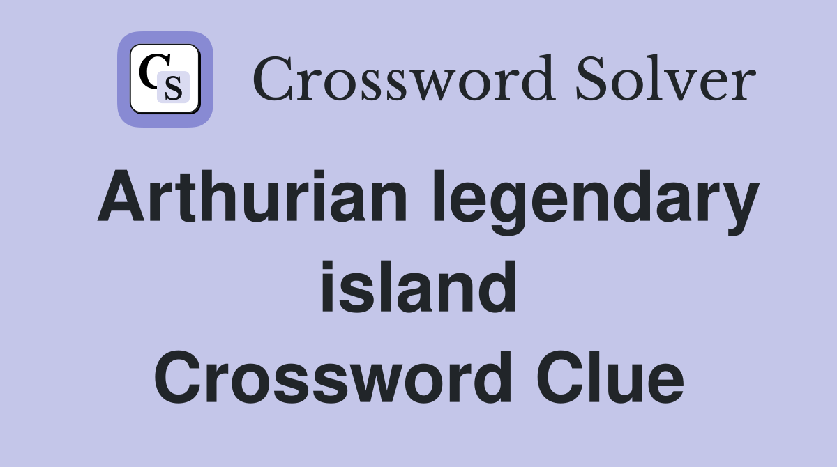 Arthurian legendary island Crossword Clue