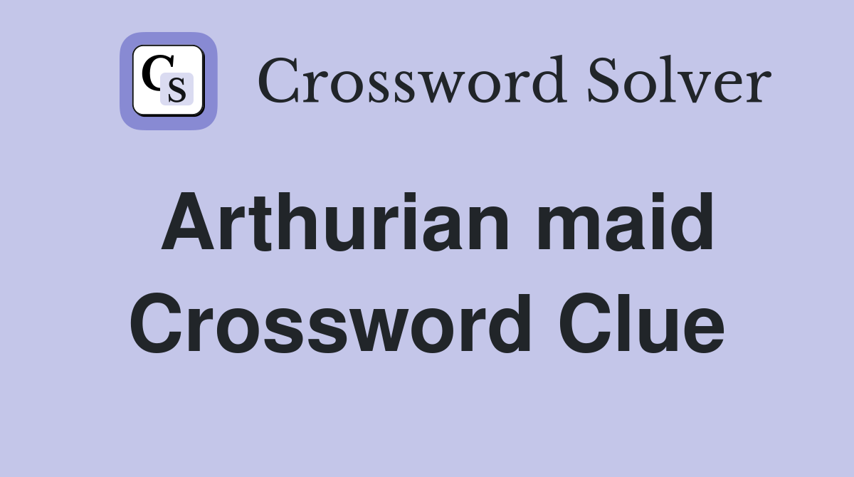 Arthurian maid Crossword Clue