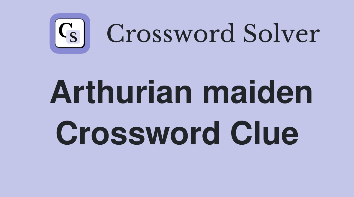 Arthurian maiden Crossword Clue