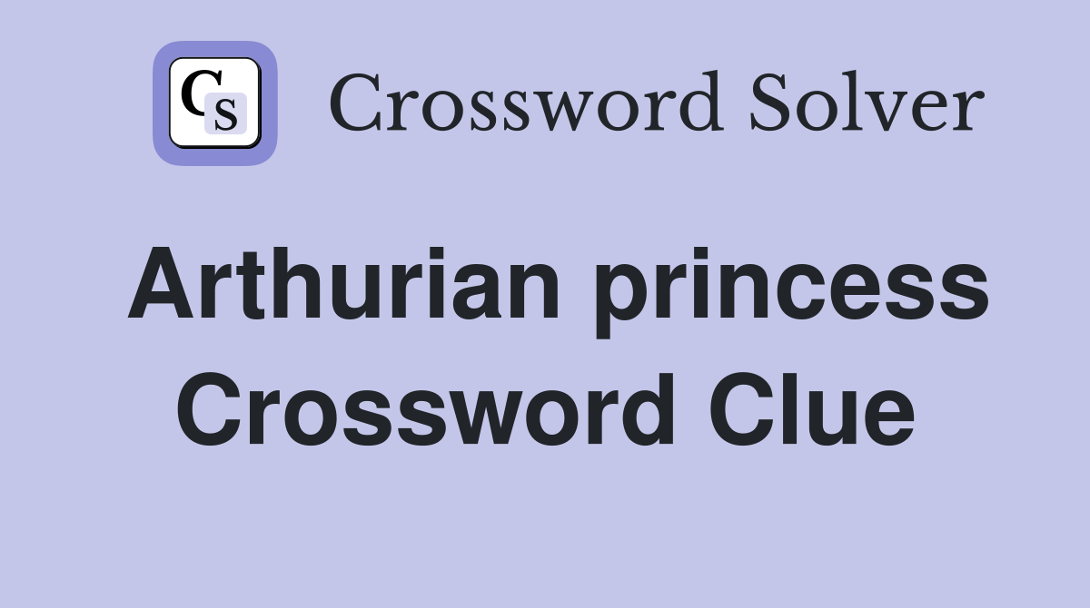 Arthurian princess Crossword Clue