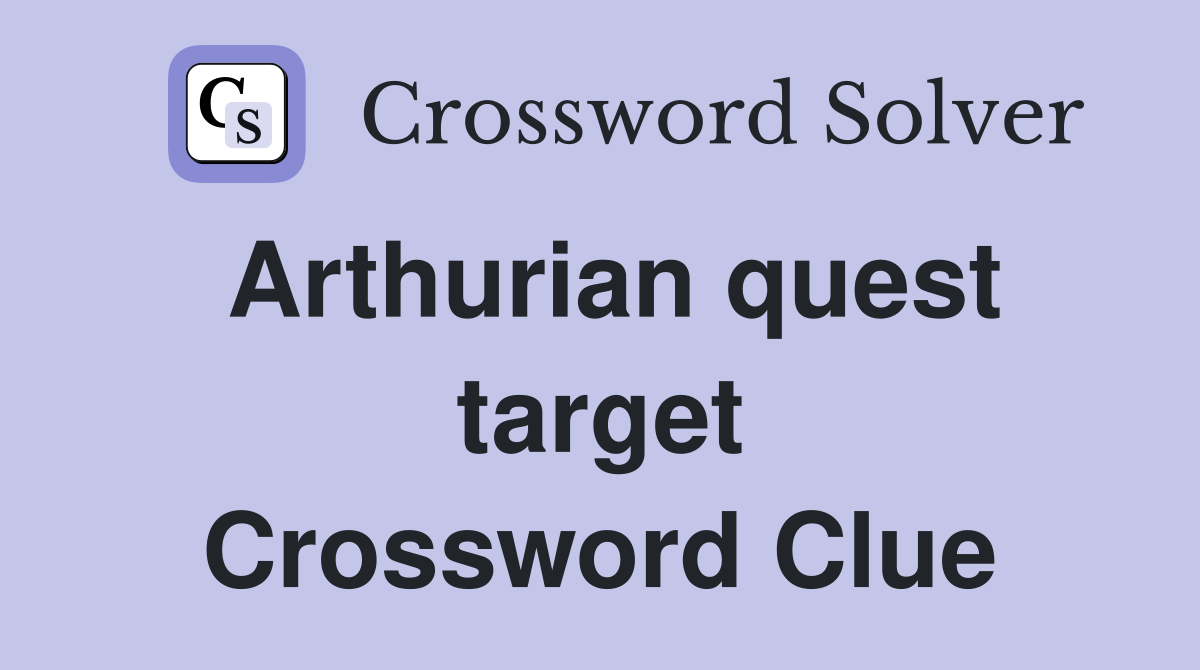 Arthurian quest target Crossword Clue
