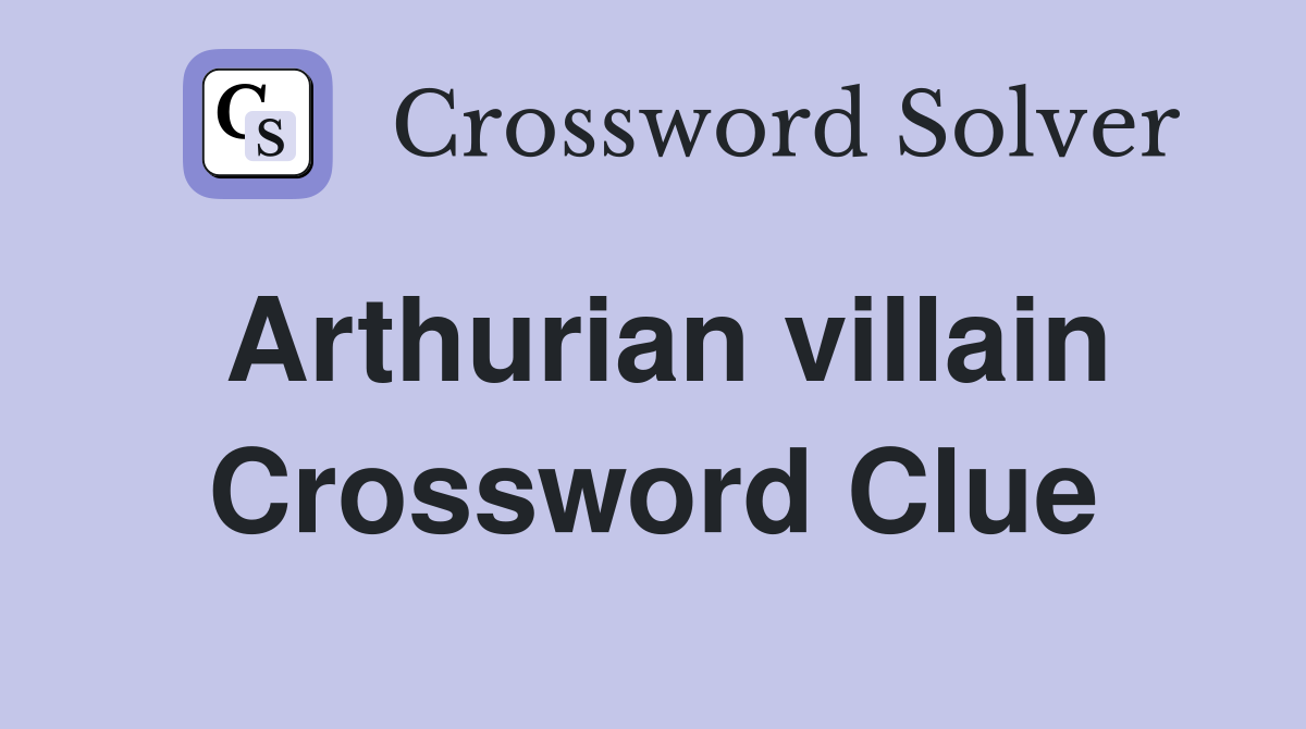 Arthurian villain Crossword Clue