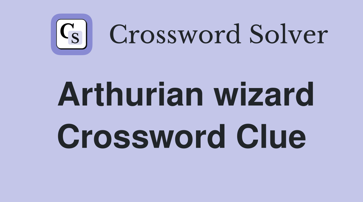 Arthurian wizard Crossword Clue